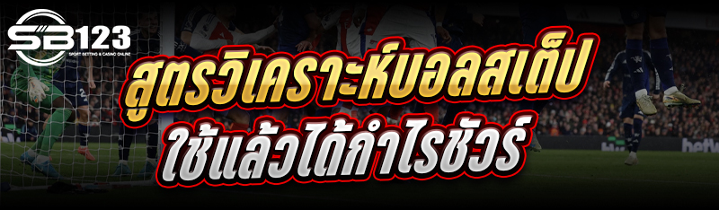 สูตร วิเคราะห์บอลสเต็ป ใช้แล้วได้กำไรชัวร์
