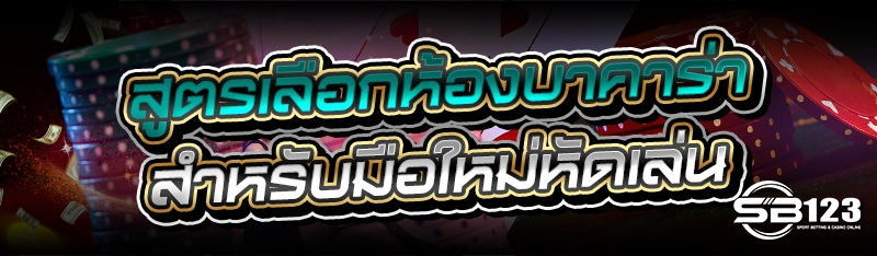 สูตรเลือกห้องบาคาร่า สำหรับมือใหม่หัดเล่น